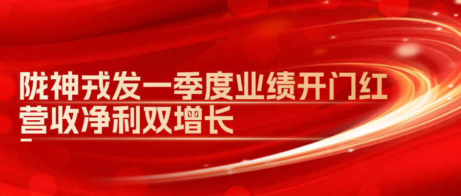 陇神戎发一季度业绩开门红，营收净利双增长